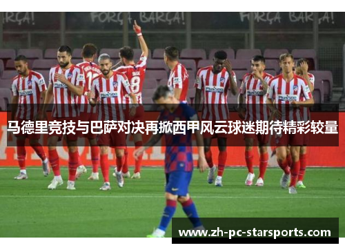 马德里竞技与巴萨对决再掀西甲风云球迷期待精彩较量